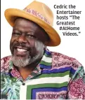  ?? ?? Cedric the Entertaine­r hosts “The Greatest #AtHome Videos.”