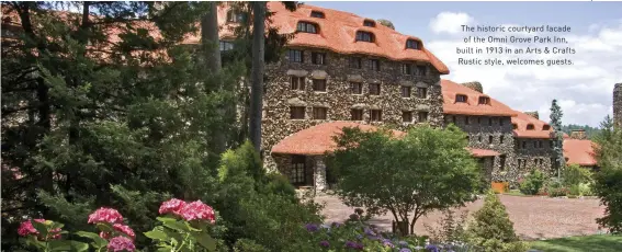  ??  ?? The historic courtyard facade of the Omni Grove Park Inn, built in 1913 in an Arts & Crafts Rustic style, welcomes guests.