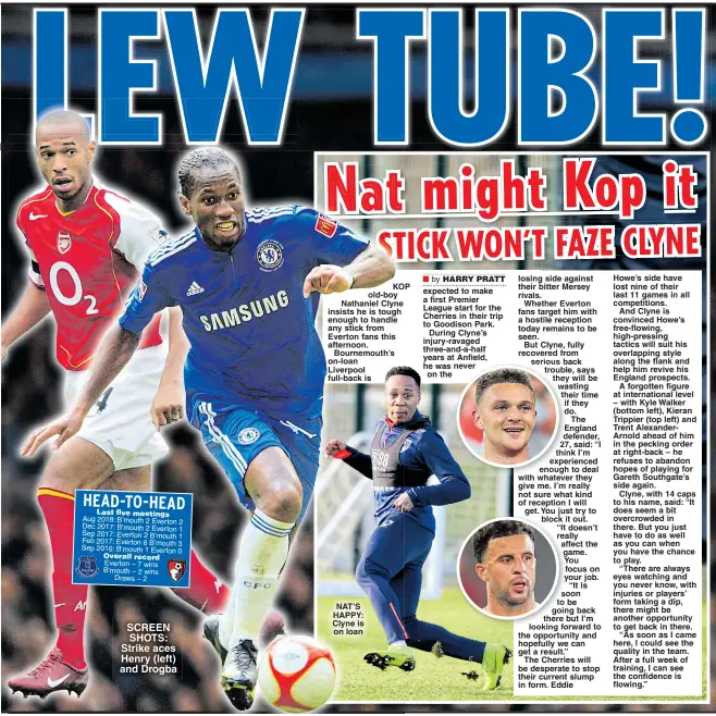  ?? Last five meetings ?? KOP old-boy Nathaniel Clyne insists he is tough enough to handle any stick from Everton fans this afternoon.Bournemout­h’s on-loan Liverpool full-back is NAT’S HAPPY: Clyne is on loan