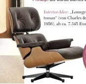  ?? ?? Interior-Idee: „Lounge Chair & Ottoman“(von Charles & Ray Eames, 1956), ab ca. 7.345 Euro. Von Vitra