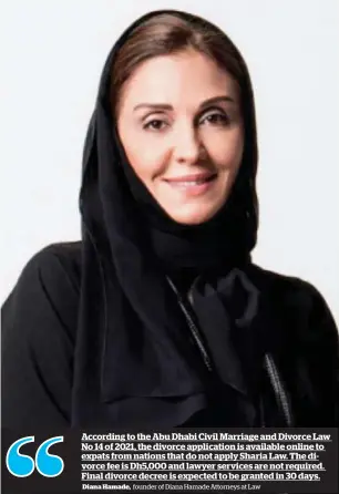  ?? Diana Hamade, founder of Diana Hamade Attorneys at Law ?? No 14 of 2021, the divorce applicatio­n is available online to
expats from nations that do not apply Sharia Law. The divorce fee is Dh5,000 and lawyer services are not required. Final divorce decree is expected to be granted in 30 days.