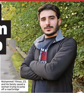  ?? ?? Muhammet Yilmaz, 23, and his family saved a woman trying to jump off a road bridge