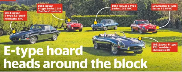  ?? ?? 1964 Jaguar E-type 3.8 ‘quadheadli­ght’ FHC 1961 Jaguar E-type Series 1 3.8 ‘flat floor’ roadster 1964 Jaguar E-type Series 1 3.8 FHC 1962 Jaguar E-type Series 1 3.8 FHC 1961 Jaguar E-type ‘EBL’ roadster - Chassis No 39