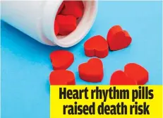  ?? ?? Heart rhythm pills raised death risk