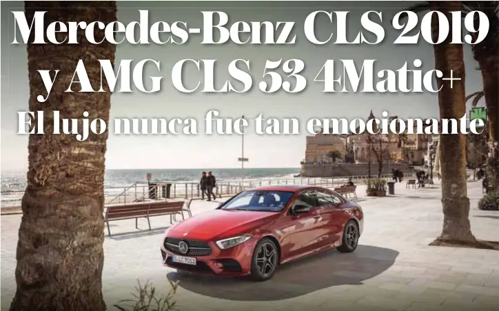  ?? BENZ ?? Mercedes-Benz CLS 2019 se espera que llegue a tierras mexicanas en la segunda mitad del año. Es el primero de la marca en presentar el nuevo concepto de diseño denominado Sensual Purity.|MERCEDES