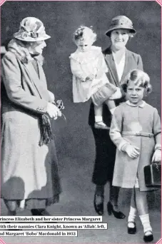  ??  ?? Princess Elizabeth and her sister Princess Margaret with their nannies Clara Knight, known as ‘Allah’, left, and Margaret ‘Bobo’ Macdonald in 1932