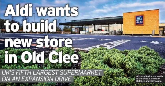  ??  ?? A typical Aldi store similar to the ones planned for Old Clee and Horncastle.