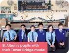  ?? ?? St Alban’s pupils with their Tower Bridge model