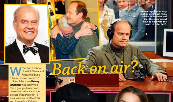  ??  ?? Kelsey says Frasier may not be giving out radio advice in a reboot and that the show would have to deal with thedeath of John (left).