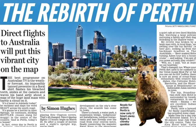  ?? Pictures: GETTY IMAGES/LONELY PLANET ?? Ready for action: Perth is now only 17 hours away. Right: A cheeky quokka