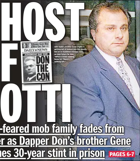  ??  ?? John Gotti’s brother Gene (right) is getting out of federal pen this month, but an ex-Gambino wiseguy sees no mob future for him. What is Genie coming home to? There’s nothing left.”