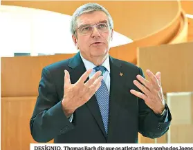  ??  ?? DESÍGNIO. Thomas Bach diz que os atletas têm o sonho dos Jogos