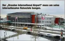  ??  ?? Der „Dresden Internatio­nal Airport“muss um seine internatio­nalen Reiseziele bangen.