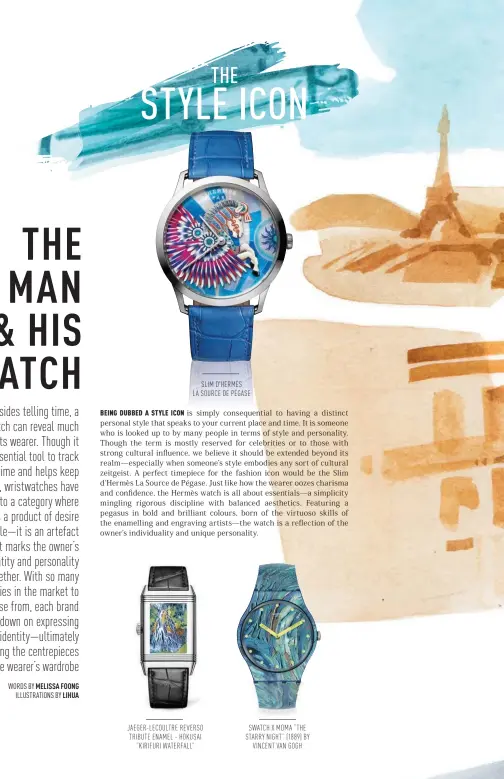  ??  ?? SLIM D'HERMÈS LA SOURCE DE PÉGASE JAEGER-LECOULTRE REVERSO TRIBUTE ENAMEL - HOKUSAI
“KIRIFURI WATERFALL” SWATCH X MOMA “THE STARRY NIGHT” (1889) BY
VINCENT VAN GOGH