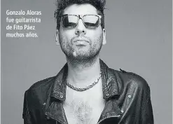  ?? ?? Gonzalo Aloras fue guitarrist­a de Fito Páez muchos años.