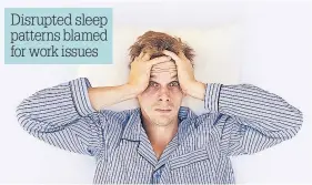  ??  ?? Disrupted sleep patterns blamed for work issues