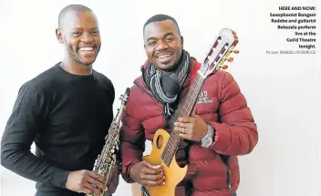  ?? Picture: RANDELL ROSKRUGE ?? HERE AND NOW: Saxophonis­t Bongani Radebe and guitarist Bekezela perform live at the Guild Theatre tonight.