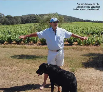  ??  ?? Sur son domaine de L’Île, à Porqueroll­es, Sébastien Le Ber et son chien Haddock.