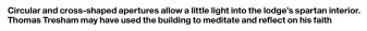  ??  ?? Circular and cross-shaped apertures allow a little light into the lodge’s spartan interior. Thomas Tresham may have used the building to meditate and reflect on his faith