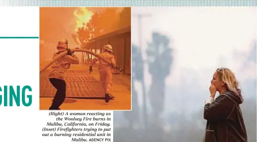  ?? AGENCY PIX ?? (Right) A woman reacting as the Woolsey Fire burns in Malibu, California, on Friday. (Inset) Firefighte­rs trying to put out a burning residentia­l unit in Malibu.