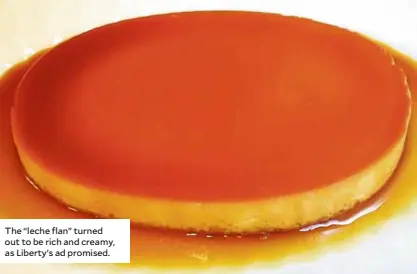  ??  ?? The “leche flan” turned out to be rich and creamy, as Liberty’s ad promised.