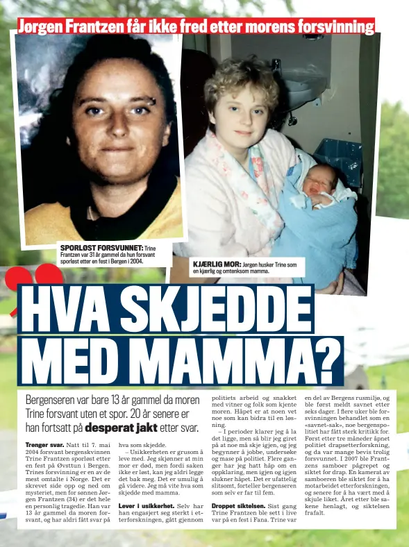  ?? ?? SPORLØST FORSVUNNET: Trine Frantzen var 31 år gammel da hun forsvant sporløst etter en fest i Bergen i 2004.
KJÆRLIG MOR: Jørgen husker Trine som en kjærlig og omtenksom mamma.