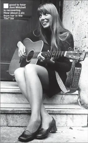  ??  ?? good to hear Joni Mitchell is recovering. How about a pic from her in the 70s? biz