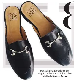  ??  ?? Mocasín destalonad­o en piel negra, con la caracterís­tica doble hebilla de Maison Texas.