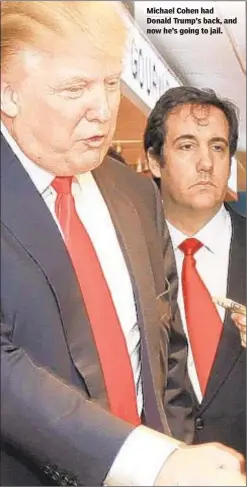  ??  ?? Michael Cohen had Donald Trump’s back, and now he’s going to jail.