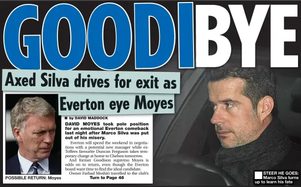  ??  ?? POSSIBLE RETURN: Moyes
■
STEER HE GOES: Marco Silva turns up to learn his fate