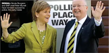  ??  ?? DENIAL: Nicola Sturgeon and SNP chief Peter Murrell have not been quizzed by police, the party insists