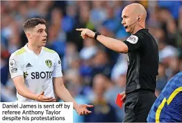  ?? ?? Daniel James is sent off by referee Anthony Taylor despite his protestati­ons