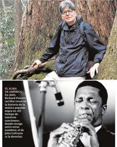  ??  ?? En 2003, Richard Powers (arriba) recorrió la historia de la música popular negra en «El tiempo de nuestras canciones», donde recoge, entre otros nombres, el de John Coltrane (a la derecha)