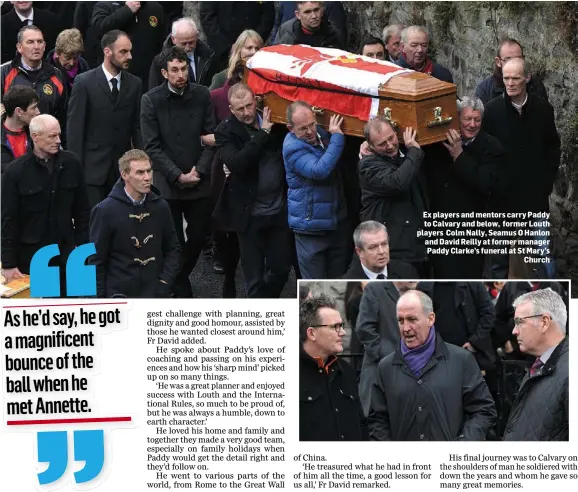  ??  ?? Ex players and mentors carry Paddy to Calvary and below, former Louth players Colm Nally, Seamus O Hanlon and David Reilly at former manager Paddy Clarke’s funeral at St Mary’s Church