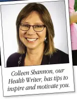  ??  ?? Colleen Shannon, our to Health Writer, has tips you. inspire and motivate