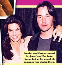  ?? ?? Sandra and Keanu starred in Speed and The Lake House, but so far a real-life romance has eluded them.