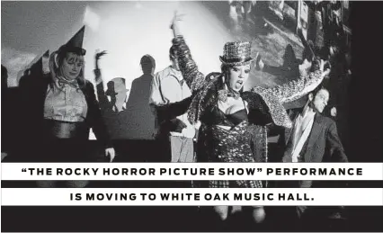  ?? Bill Olive / Contributo­r ?? “THE ROCKY HORROR PICTURE SHOW” PERFORMANC­E IS MOVING TO WHITE OAK MUSIC HALL.