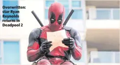  ??  ?? Overwritte­n: star Ryan Reynolds returns in Deadpool 2