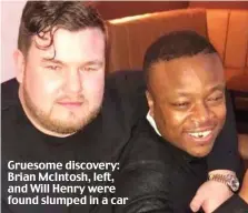  ??  ?? Gruesome discovery: Brian McIntosh, left, and Will Henry were found slumped in a car