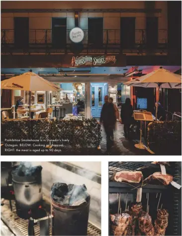  ??  ?? Prohibitio­n Smokehouse is in Dunedin’s lively Octagon. BELOW: Cooking on charcoal. RIGHT: the meat is aged up to 90 days.