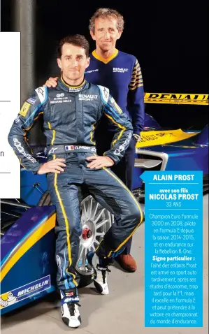  ??  ?? ALAIN PROST
avec son fils
NICOLAS PROST
33 ANS
Champion Euro Formule 3000 en 2008, pilote en Formula E depuis la saison 2014-2015, et en endurance sur la Rebellion R-one. Signe particulie­r : l’aîné des enfants Prost est arrivé en sport auto...