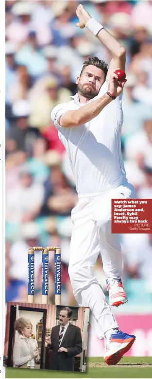  ?? PICTURE: Getty Images ?? Watch what you say: James Anderson and, inset, Sybil Fawlty may always fire back