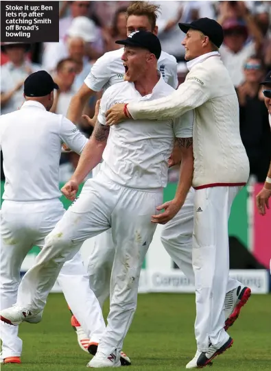  ??  ?? Stoke it up: Ben lets rip after catching Smith off Broad’s bowling