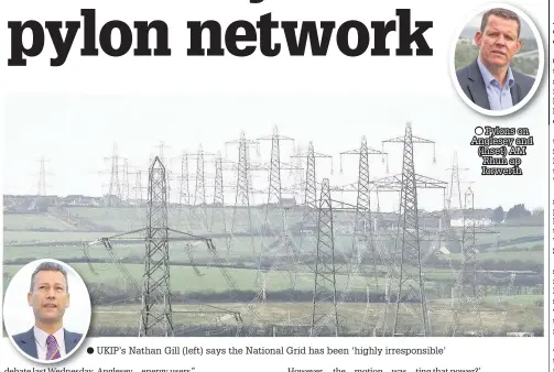  ??  ?? UKIP’s Nathan Gill (left) says the National Grid has been ‘highly irresponsi­ble’ Pylons on Anglesey and (inset) AM Rhun ap Iorwerth