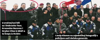  ??  ?? U zračnoj luci bili su i Dubravko Teur, Krunoslav Borovec i Dražen Vitez iz MUP-a te Šveps iz Hvidre I Josip Klemm na zajedničko­j fotografij­i s policijom uoči dočeka generala