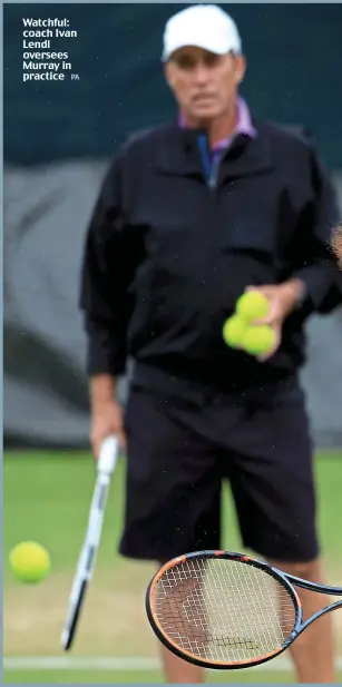  ??  ?? Watchful: coach Ivan Lendl oversees Murray in practice PA