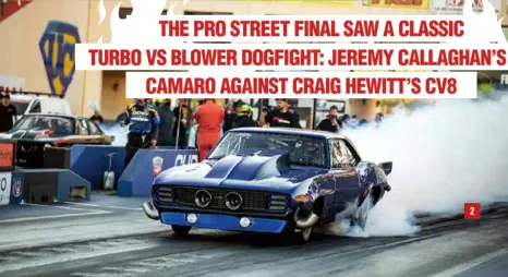  ??  ?? 2: While the Pro Mod rocketship­s were awesome to watch, there was something incredible about seeing a ’69 Camaro run a standing 400m strip in the low sixes at 200mph. Jeremy Callaghan actually got his twin-turbo, 572ci Pro Line 481X-equipped beast to the semis of Grudge Kings last year, but he was on a mission in 2019 and took out the Pro Street class