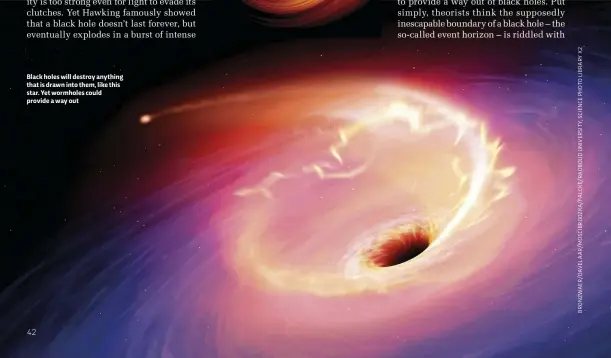  ??  ?? Black holes will destroy anything that is drawn into them, like this star. Yet wormholes could provide a way out