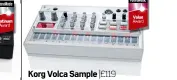  ??  ?? Korg Volca Sample |£119 Review FM286 It’s not without its faults, but the Sample’s workflow is exceptiona­lly fluid. If you want a fun, flexible and inspiring instrument for little outlay, look no further.