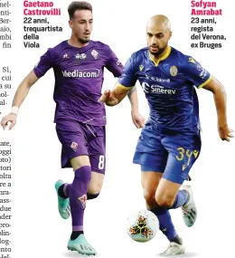  ??  ?? Gaetano Castrovill­i Sofyan Amrabat 22 anni, trequartis­ta della Viola 23 anni, regista del Verona, ex Bruges